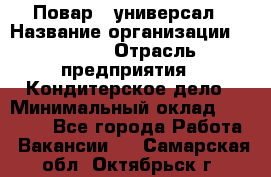 Повар - универсал › Название организации ­ Lusia › Отрасль предприятия ­ Кондитерское дело › Минимальный оклад ­ 15 000 - Все города Работа » Вакансии   . Самарская обл.,Октябрьск г.